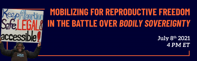 Mobilizing for Reproductive Freedom in the Battle Over Bodily Sovereignty on July 8 at 4pm ET