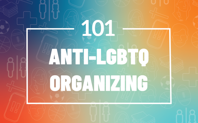 101: Anti-LGBTQ Organizing