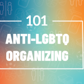 101: Anti-LGBTQ Organizing